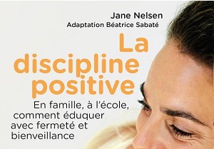 La discipline positive - En famille, à l’école, comment éduquer avec fermeté et bienveillance