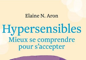 Hypersensibles Mieux se comprendre pour s’accepter